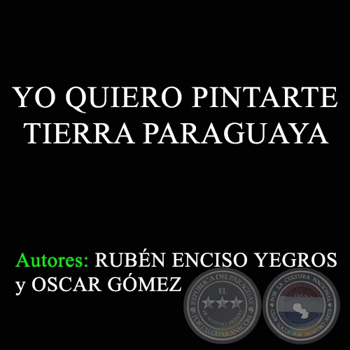 YO QUIERO PINTARTE TIERRA PARAGUAYA - Autores: RUBÉN ENCISO YEGROS y OSCAR GÓMEZ